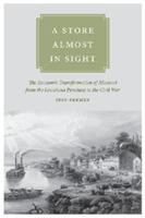 A Store Almost in Sight: The Economic Transformation of Missouri from the Louisiana Purchase to the Civil War - Jeff Bremer - cover