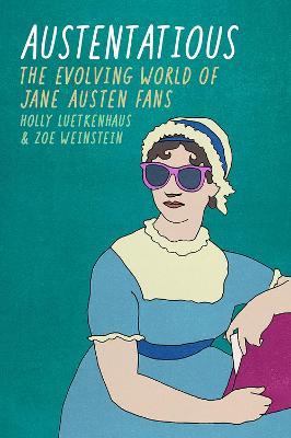 Austentatious: The Evolving World of Jane Austen Fans - Holly Luetkenhaus,Zoe Weinstein - cover
