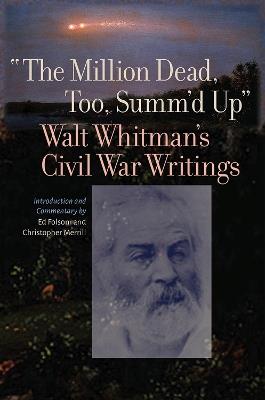 The Million Dead, Too, Summ'd Up: Walt Whitman's Civil War Writings - Walt Whitman - cover