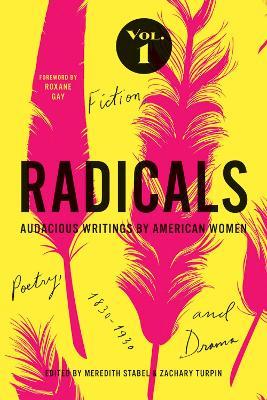 Radicals, Volume 1: Fiction, Poetry, and Drama: Audacious Writings by American Women, 1830-1930 - cover