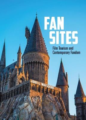 Fan Sites: Film Tourism and Contemporary Fandom - Abby S. Waysdorf - cover
