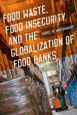 Food Waste, Food Insecurity, and the Globalization of Food Banks - Daniel N. Warshawsky - cover