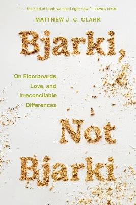 Bjarki, Not Bjarki: On Floorboards, Love, and Irreconcilable Differences - Matthew J. C. Clark - cover