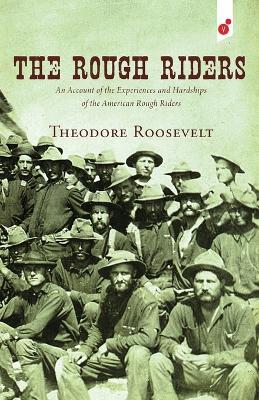 The Rough Riders: An Account of the Experiences and Hardships of the American Rough Riders - Theodore Roosevelt - cover