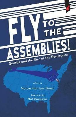 Fly to the Assemblies!: Seattle and the Rise of the Resistance - cover