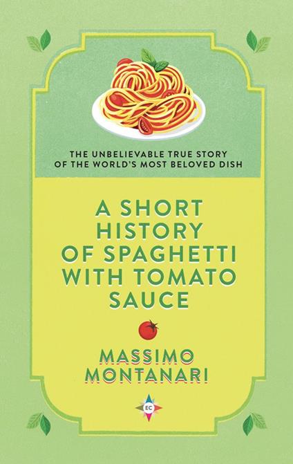 A short history of spaghetti with tomato sauce - Massimo Montanari - copertina