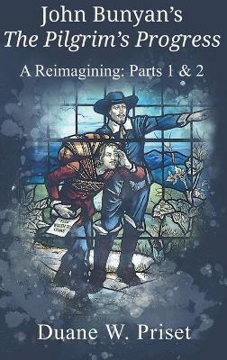 John Bunyan's The Pilgrim's Progress: A Reimagining: Parts 1 & 2 - Duane W Priset - cover