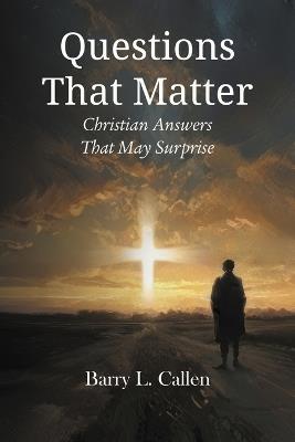 Questions That Matter: Christian Answers That May Surprise - Barry L Callen - cover