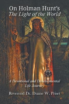 On Holman Hunt's The Light of the World, A Devotional and Developmental Life Journey - Duane W Priset - cover