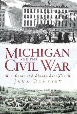 Michigan and the Civil War: A Great and Bloody Sacrifice
