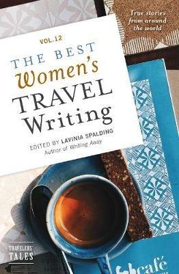 The Best Women's Travel Writing, Volume 12: True Stories from Around the World - cover