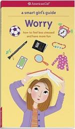 A Smart Girl's Guide: Worry: How to Feel Less Stressed and Have More Fun