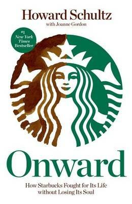 Onward: How Starbucks Fought for Its Life without Losing Its Soul - Howard Schultz,Joanne Gordon - cover