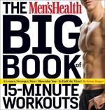 The Men's Health Big Book of 15-Minute Workouts: A Leaner, Stronger Body--in 15 Minutes a Day!