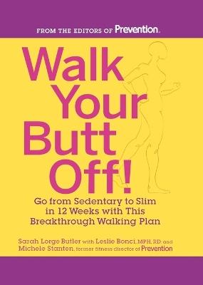 Walk Your Butt Off!: Go from Sedentary to Slim in 12 Weeks with This Breakthrough Walking Plan - Sarah Lorge Butler,Leslie Bonci,Michele Stanten - cover