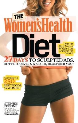The Women's Health Diet: 27 Days to Sculpted Abs, Hotter Curves & a Sexier, Healthier You! - Stephen Perrine,Leah Flickinger,Editors of Women's Health Maga - cover
