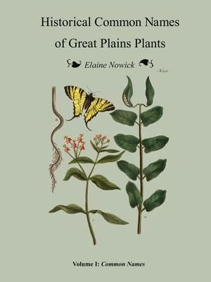 Historical Common Names of Great Plains Plants Volume I: Historical Names (paperback) - Elaine Nowick - cover