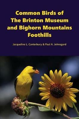 Common Birds of The Brinton Museum and Bighorn Mountains Foothills - Paul Johnsgard,Jacqueline Canterbury - cover