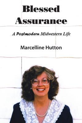 Blessed Assurance: A Postmodern Midwestern Life - Marcelline Hutton - cover