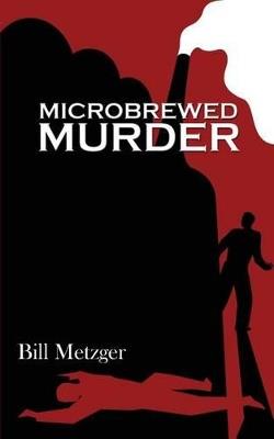 Microbrewed Murder - Bill Metzger - cover