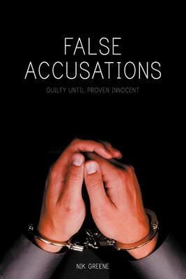 False Accusations: Guilty Until Proven Innocent - Nik Greene - cover