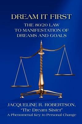Dream It First: The 80/20 Law to Manifestation of Dreams and Goals - Jacqueline Robertson - cover