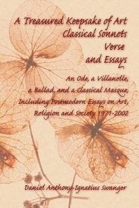 A Treasured Keepsake of Art: Classical Sonnets, Verse, and Essays: An Ode, a Villanelle, a Ballad, and a Classical Masque, Including Postmodern Ess - Daniel Anthony Swanger - cover