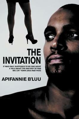 The Invitation: It Was Only Supposed to Be One Night - A Tale about the Bad Boy of R&B, Mr. Chi Town (aka) R&B Thug - Apifannie B'Luu - cover