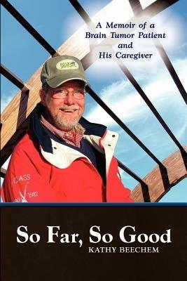 So Far, So Good: A Memoir of a Brain Tumor Patient and His Caregiver - Kathy Beechem - cover
