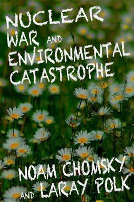 Nuclear War and Enviromental Catastrophe - Noam Chomsky,Laray Polk - cover