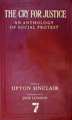 The Cry For Justice: An Anthology of Social Protest - Upton Sinclair - cover