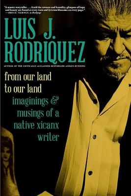 From Our Land To Our Land: Essays, Journeys, and Imaginings from a Native Xicanx Writer - Luis Rodriguez - cover
