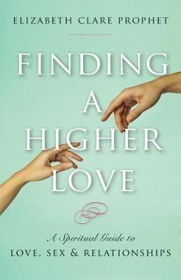 Finding a Higher Love: A Spiritual Guide to Love, Sex and Relationships - Elizabeth Clare Prophet - cover