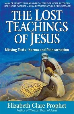The Lost Teachings of Jesus: Missing Texts . Karma and Reincarnation - Elizabeth Clare Prophet - cover