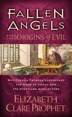 Fallen Angels and the Origins of Evil: Why Church Fathers Suppressed the Book of Enoch and its Startling Revelations - Elizabeth Clare Prophet - cover