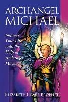 Archangel Michael: Improve Your Life with the Help of Archangel Michael - Elizabeth Clare Prophet - cover
