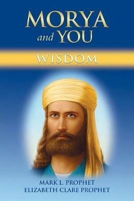 Morya and You: Wisdom - Mark L Prophet,Elizabeth Clare Prophet - cover