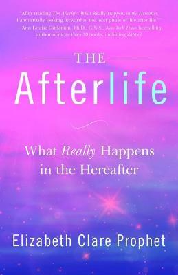 The Afterlife: What Really Happens in the Hereafter - Elizabeth Clare Prophet - cover