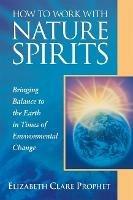 How to Work with Nature Spirits: Bringing Balance to the Earth in Times of Environmental Change - Elizabeth Clare Prophet - cover