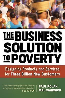 The Business Solution to Poverty; Designing Products and Services for Three Billion New Customers - Paul Polak,Mal Warwick - cover