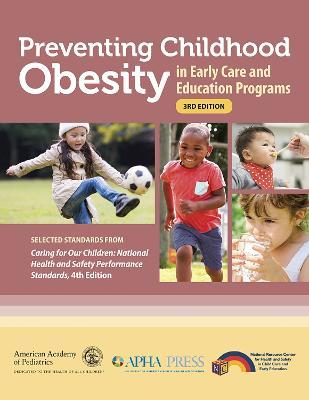 Preventing Childhood Obesity in Early Care and Education Programs: Selected Standards From 'Caring for Our Children: National Health and Safety Performance Standards, Fourth Edition' - American Public Health Association,American Academy of Pediatrics,National Resource Center for Health and Safety in Child Care and Early Educ - cover