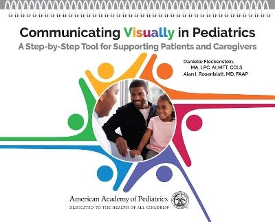 Communicating Visually in Pediatrics: A Step-by-Step Tool for Supporting Patients and Caregivers - Danielle Fleckenstein,Alan I Rosenblatt - cover