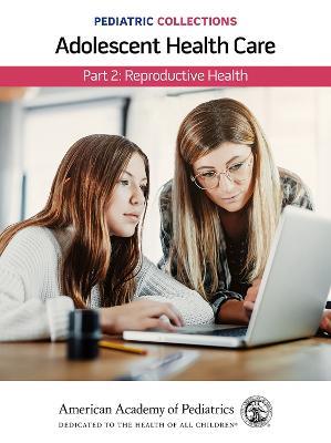 Pediatric Collections: Adolescent Health Care: Part 2: Reproductive Health - cover