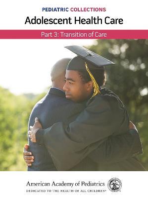 Pediatric Collections: Adolescent Health Care: Part 3: Transition of Care - cover