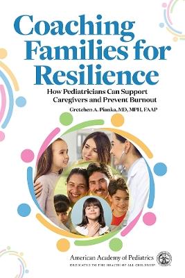 Coaching Families for Resilience: How Pediatricians Can Support Caregivers and Prevent Burnout - Gretchen Pianka - cover