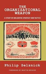 The Organizational Weapon: A Study of Bolshevik Strategy and Tactics