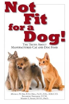 Not Fit for a Dog!: The Truth About Manufactured Dog and Cat Food - Michael W. Fox - cover