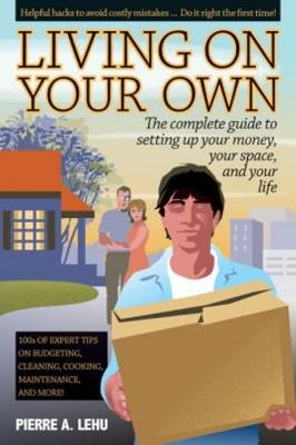 Living On Your Own: The Complete Guide to Setting Up Your Money, Your Space & Your Life - Pierre A. Lehu - cover