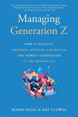 Managing Generation Z: How to Recruit, Onboard, Develop and Retain the Newest Generation in the Workplace - Robin Paggi,Kat Clowes - cover