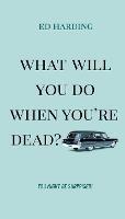 What Will You Do When You're Dead?
